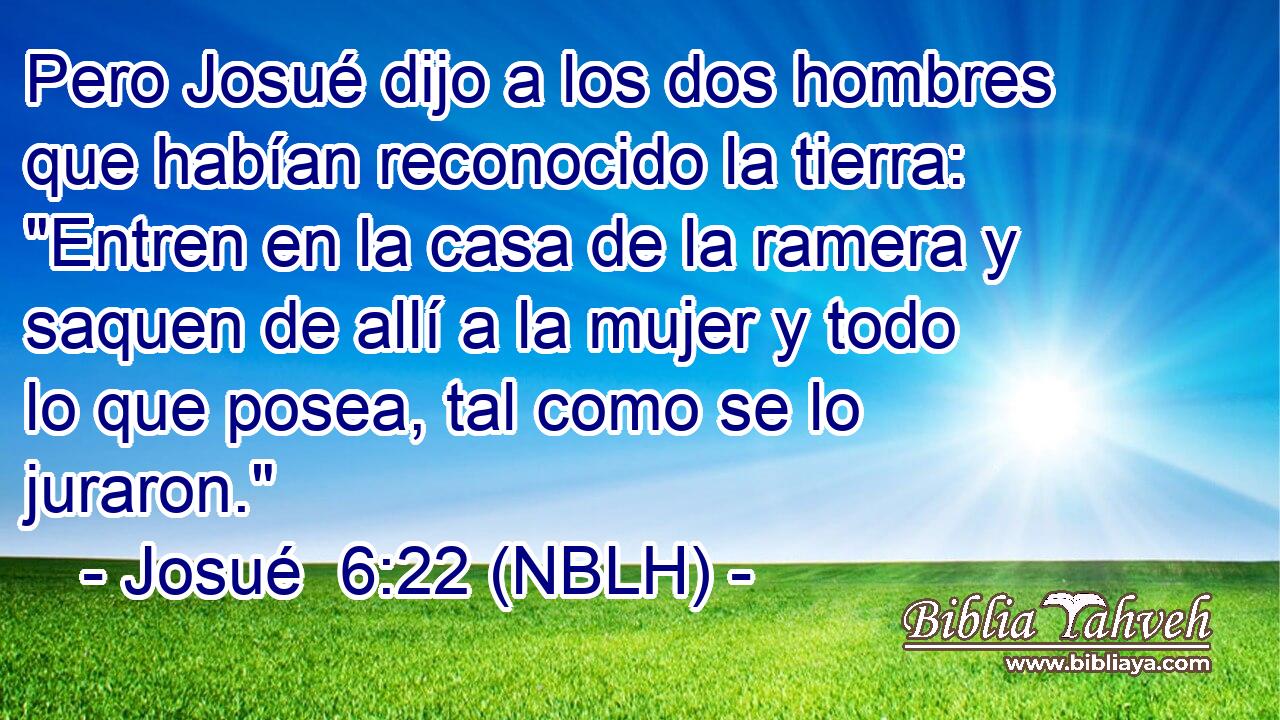  Pero Josué dijo a los dos hombres que habían reconocido la tierra: 