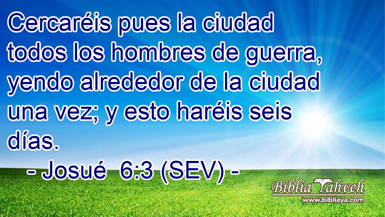 Cercaréis pues la ciudad todos los hombres de guerra, yendo alrededor de la ciudad una vez; y esto haréis seis días.