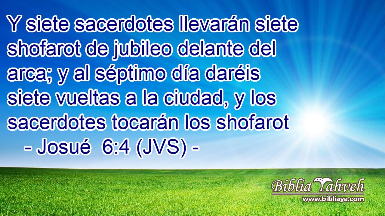 Y siete sacerdotes llevarán siete shofarot de jubileo delante del arca; y al séptimo día daréis siete vueltas a la ciudad, y los sacerdotes tocarán los shofarot