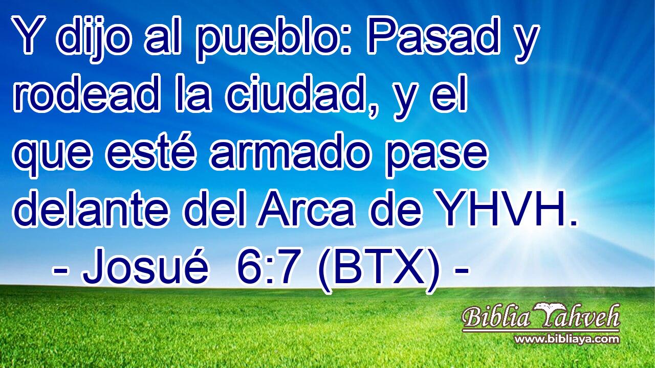 Y dijo al pueblo: Pasad y rodead la ciudad, y el que esté armado pase delante del Arca de YHVH.