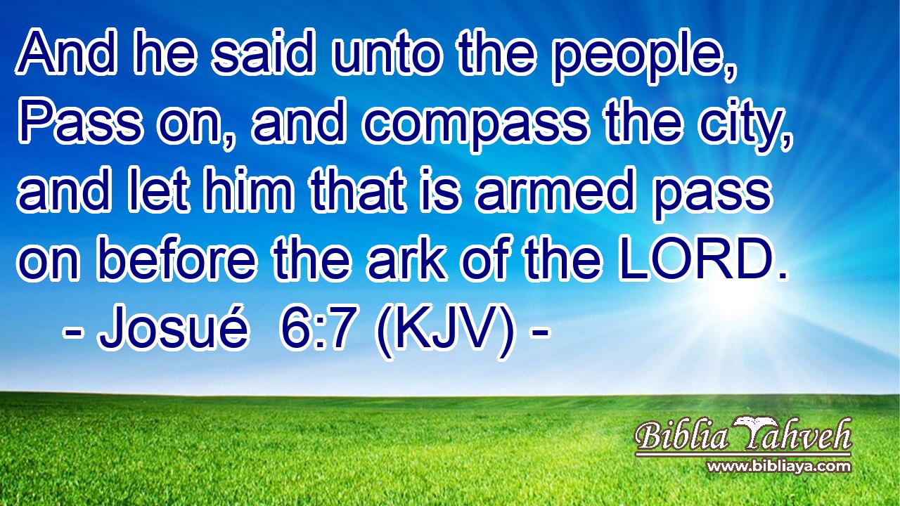 And he said unto the people, Pass on, and compass the city, and let him that is armed pass on before the ark of the LORD.
