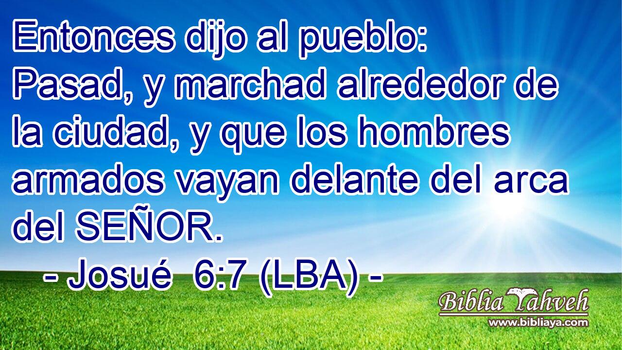 Entonces dijo al pueblo: Pasad, y marchad alrededor de la ciudad, y que los hombres armados vayan delante del arca del SEÑOR.