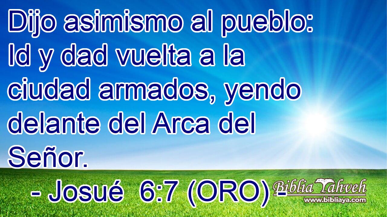  Dijo asimismo al pueblo: Id y dad vuelta a la ciudad armados, yendo delante del Arca del Señor. 