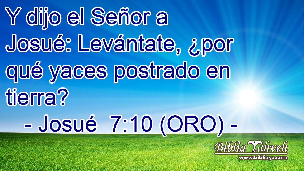  Y dijo el Señor a Josué: Levántate, ¿por qué yaces postrado en tierra? 