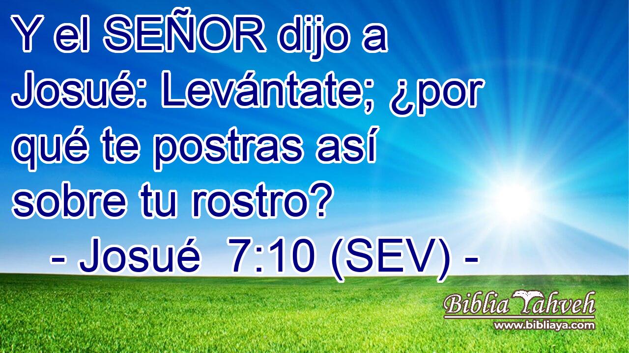 Y el SEÑOR dijo a Josué: Levántate; ¿por qué te postras así sobre tu rostro?