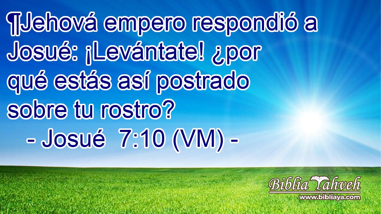  ¶Jehová empero respondió a Josué: ¡Levántate! ¿por qué estás así postrado sobre tu rostro? 