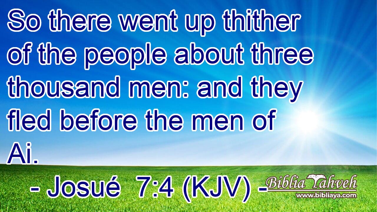 So there went up thither of the people about three thousand men: and they fled before the men of Ai.
