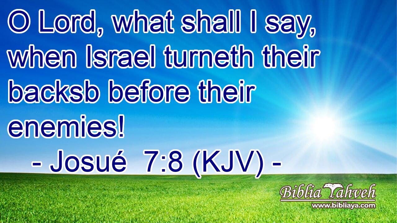 O Lord, what shall I say, when Israel turneth their backsb before their enemies!