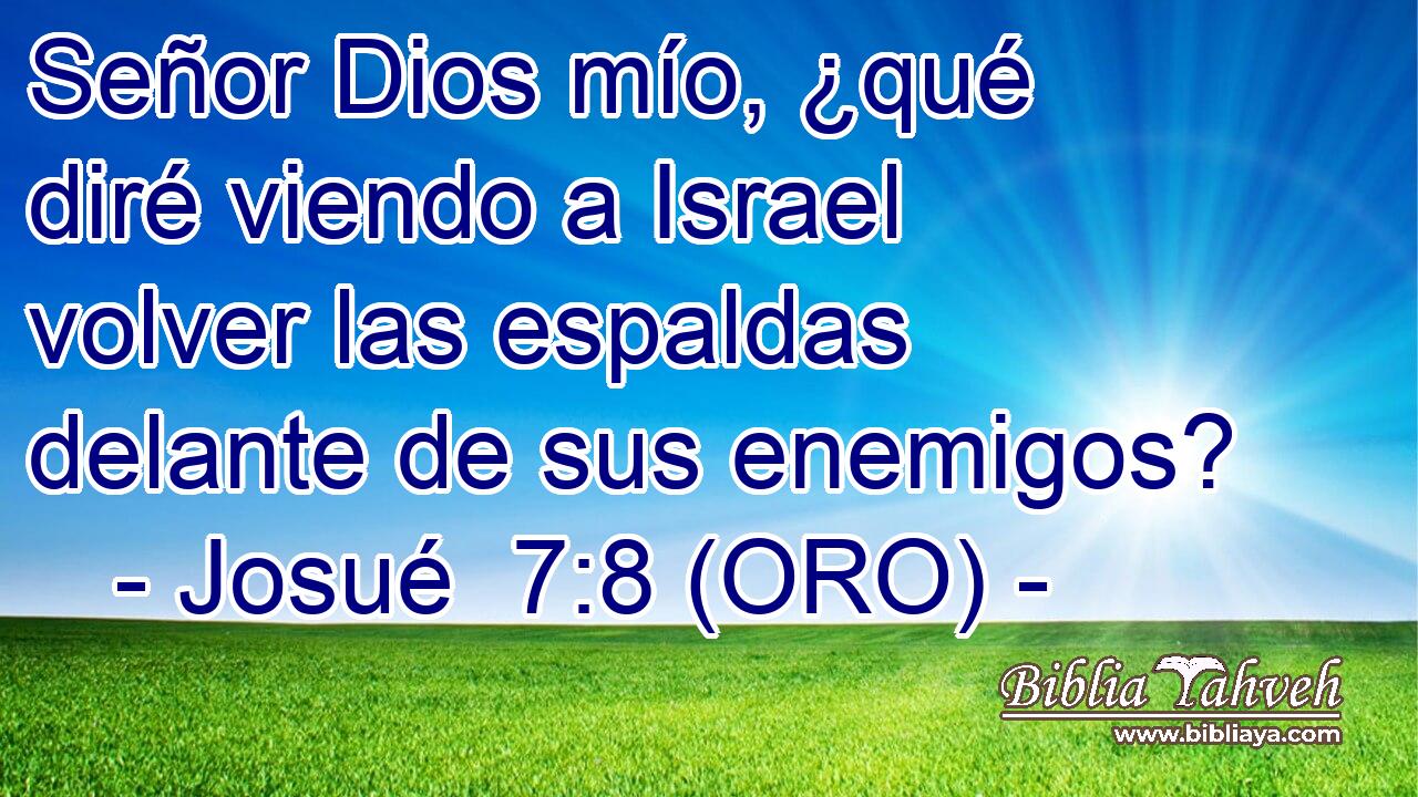  Señor Dios mío, ¿qué diré viendo a Israel volver las espaldas delante de sus enemigos? 