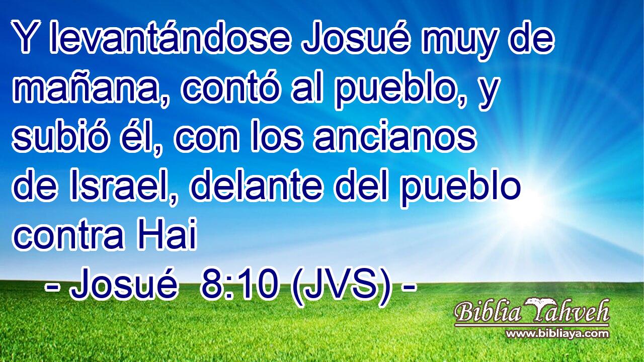 Y levantándose Josué muy de mañana, contó al pueblo, y subió él, con los ancianos de Israel, delante del pueblo contra Hai