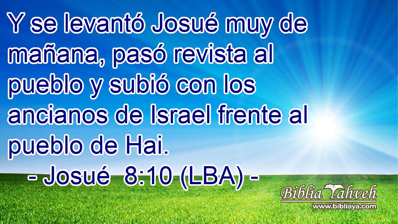 Y se levantó Josué muy de mañana, pasó revista al pueblo y subió con los ancianos de Israel frente al pueblo de Hai.