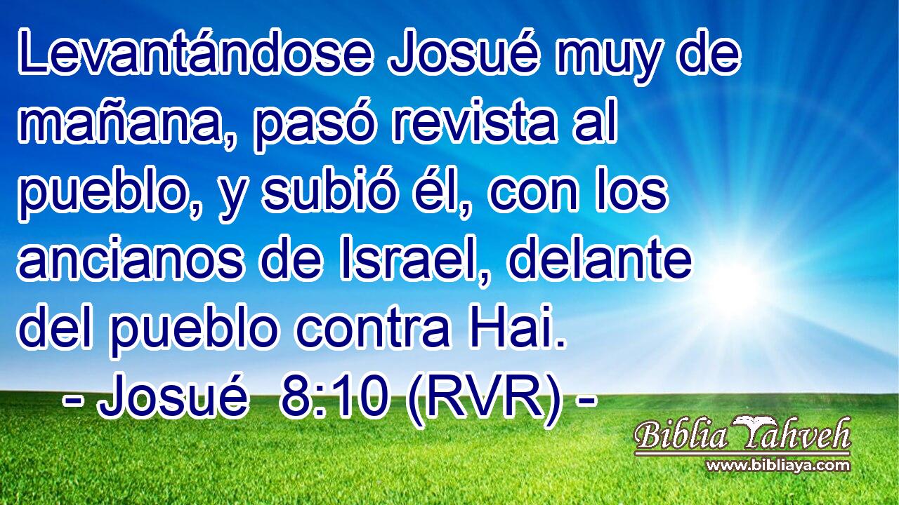 Levantándose Josué muy de mañana, pasó revista al pueblo, y subió él, con los ancianos de Israel, delante del pueblo contra Hai.