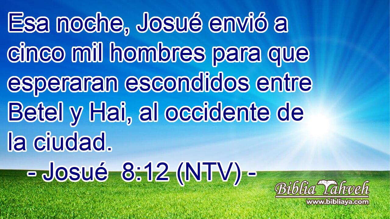Esa noche, Josué envió a cinco mil hombres para que esperaran escondidos entre Betel y Hai, al occidente de la ciudad.