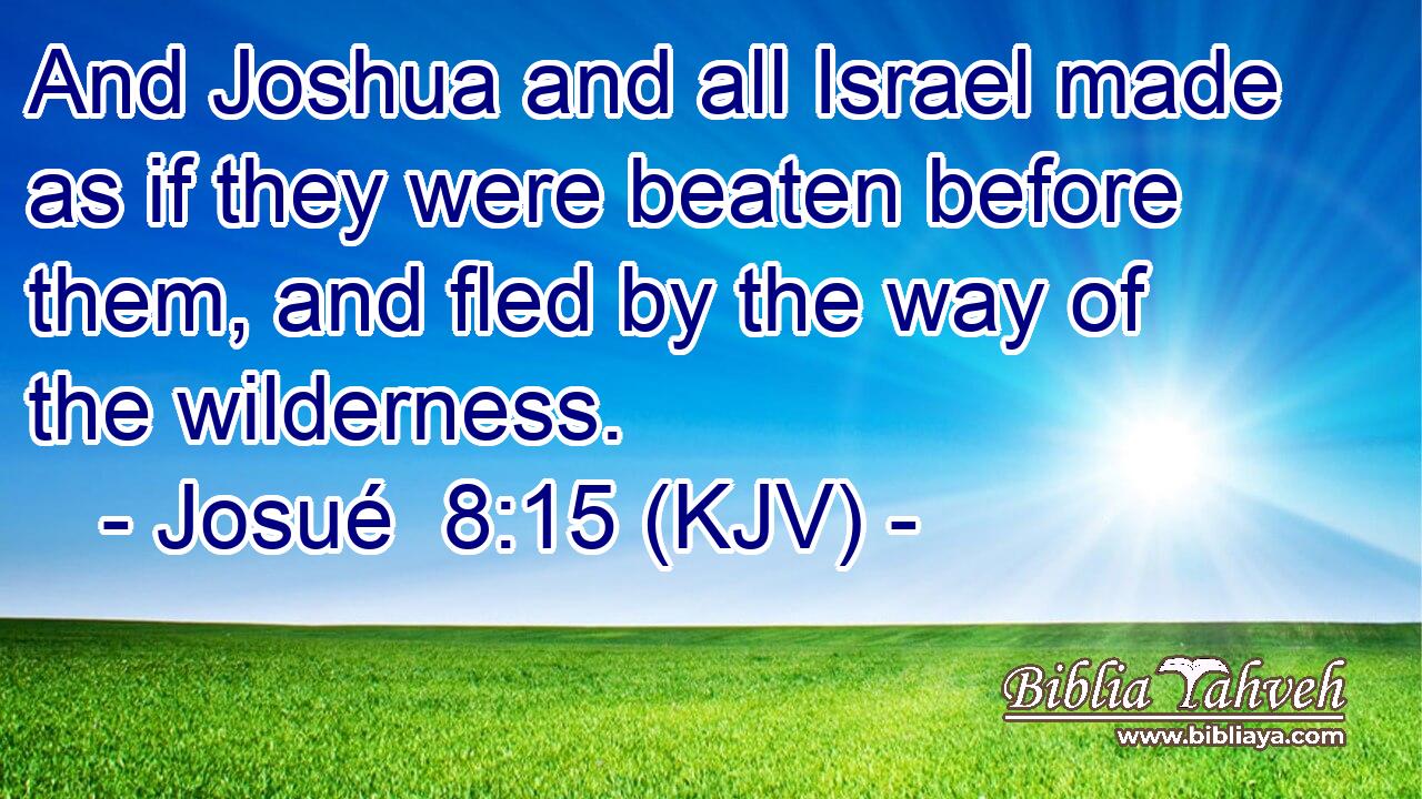 And Joshua and all Israel made as if they were beaten before them, and fled by the way of the wilderness.