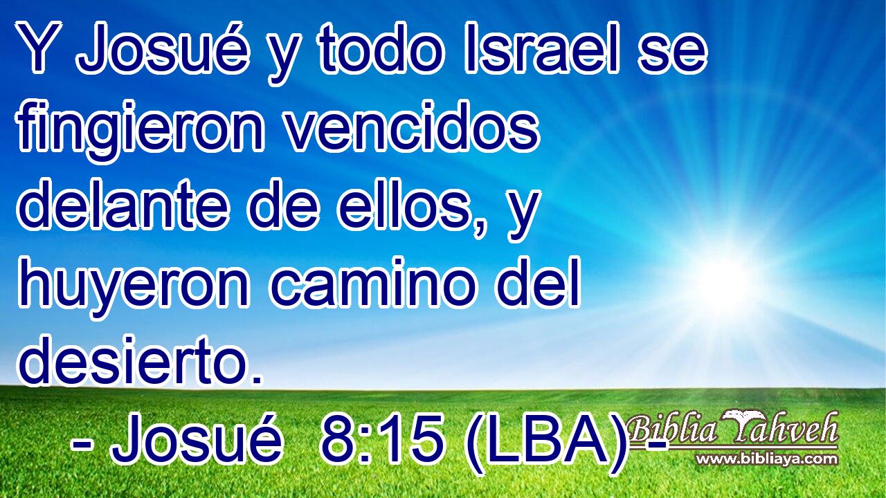 Y Josué y todo Israel se fingieron vencidos delante de ellos, y huyeron camino del desierto.