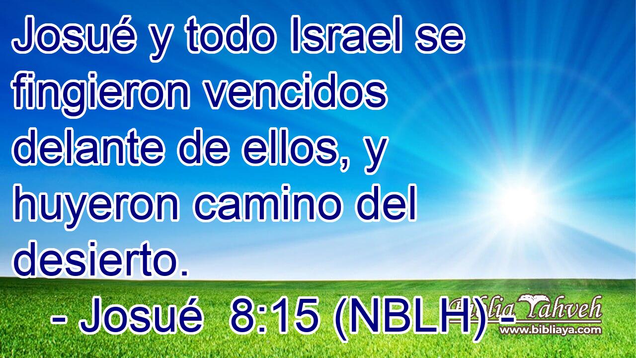  Josué y todo Israel se fingieron vencidos delante de ellos, y huyeron camino del desierto. 