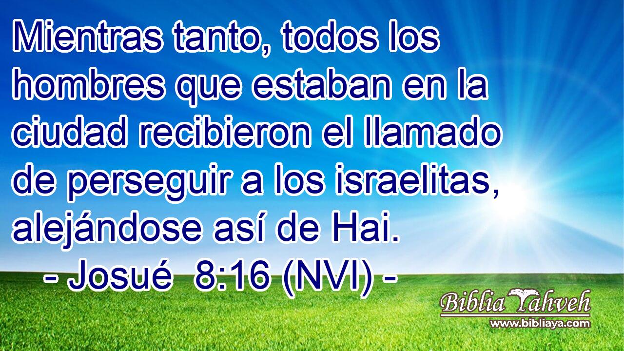  Mientras tanto, todos los hombres que estaban en la ciudad recibieron el llamado de perseguir a los israelitas, alejándose así de Hai. 