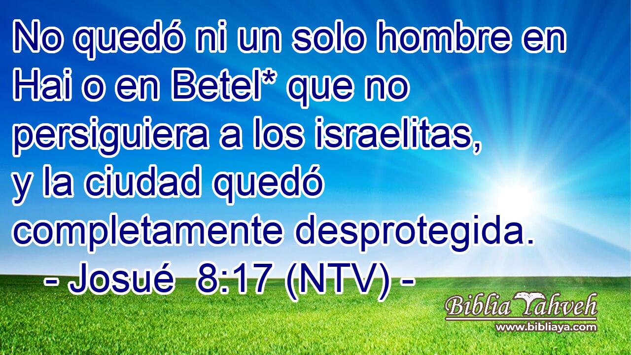 No quedó ni un solo hombre en Hai o en Betel* que no persiguiera a los israelitas, y la ciudad quedó completamente desprotegida.