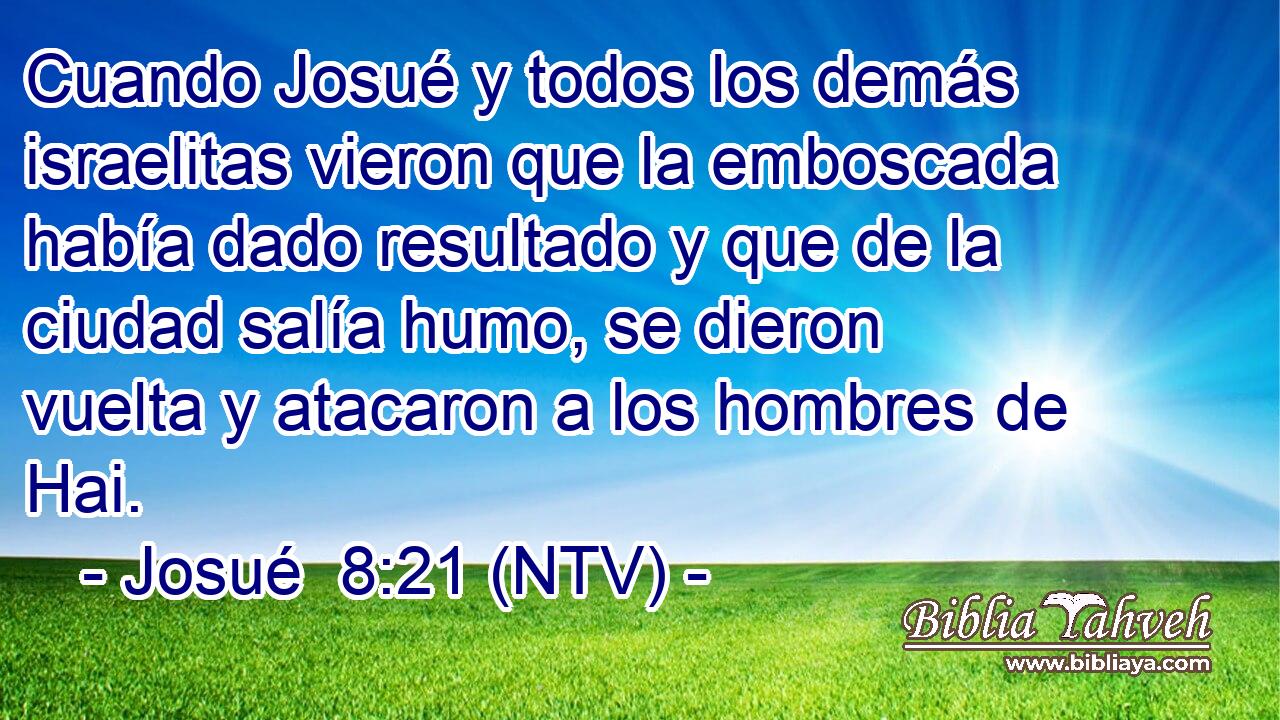 Cuando Josué y todos los demás israelitas vieron que la emboscada había dado resultado y que de la ciudad salía humo, se dieron vuelta y atacaron a los hombres de Hai.