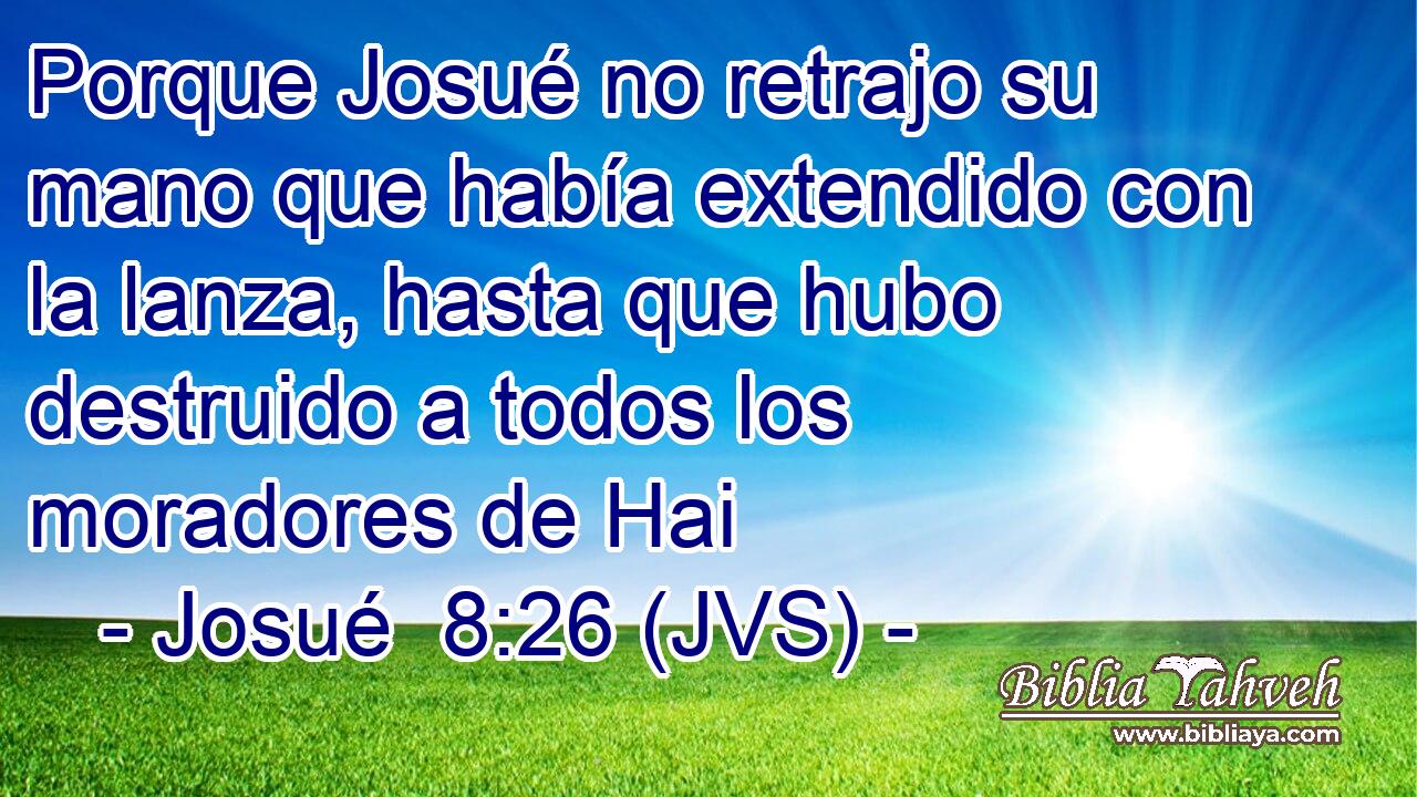 Porque Josué no retrajo su mano que había extendido con la lanza, hasta que hubo destruido a todos los moradores de Hai
