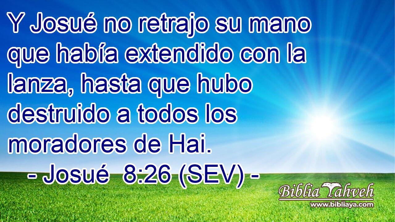 Y Josué no retrajo su mano que había extendido con la lanza, hasta que hubo destruido a todos los moradores de Hai.