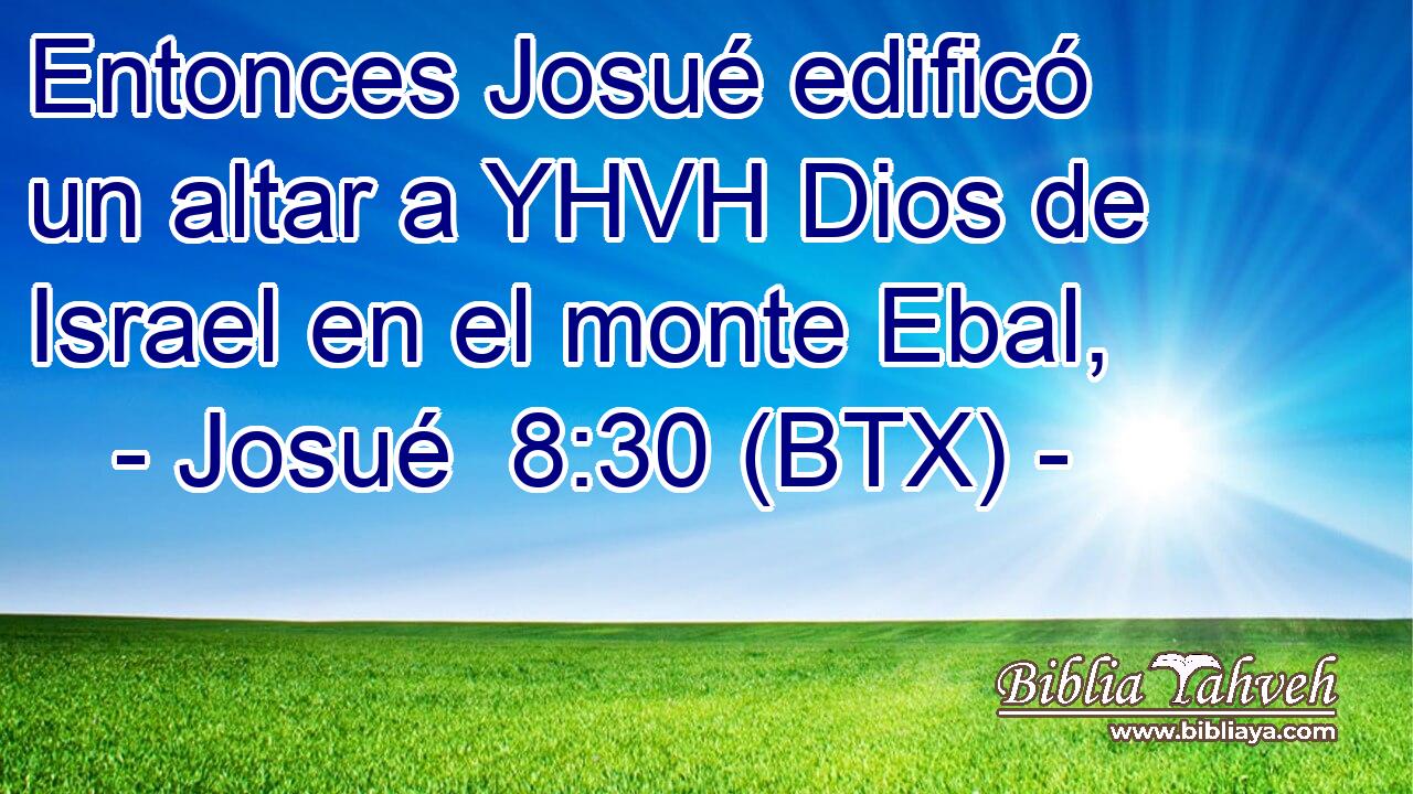 Entonces Josué edificó un altar a YHVH Dios de Israel en el monte Ebal,
