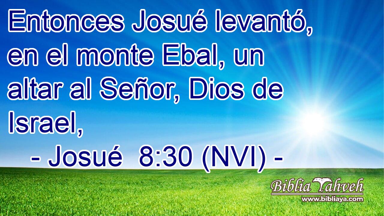  Entonces Josué levantó, en el monte Ebal, un altar al Señor, Dios de Israel, 