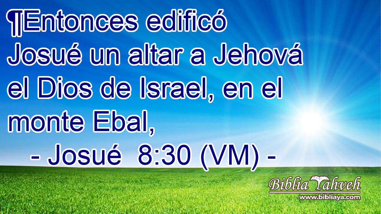  ¶Entonces edificó Josué un altar a Jehová el Dios de Israel, en el monte Ebal, 