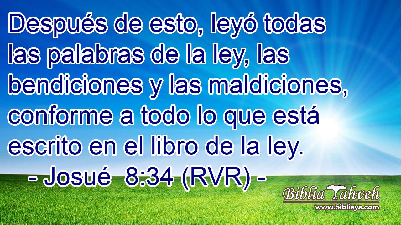 Después de esto, leyó todas las palabras de la ley, las bendiciones y las maldiciones, conforme a todo lo que está escrito en el libro de la ley.