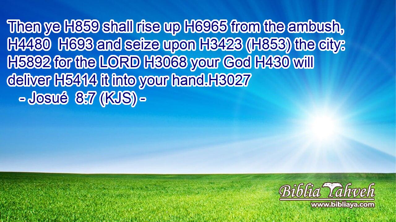 Then ye H859 shall rise up H6965 from the ambush, H4480  H693 and seize upon H3423 (H853) the city: H5892 for the LORD H3068 your God H430 will deliver H5414 it into your hand.H3027