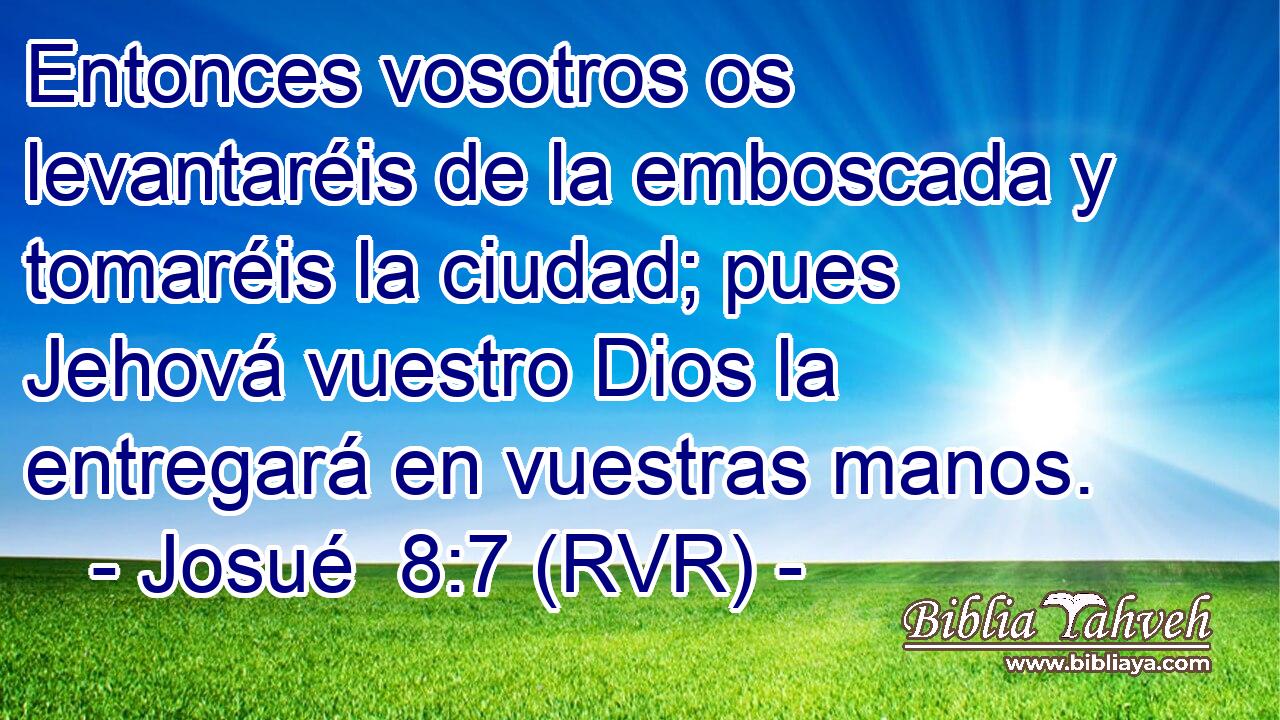 Entonces vosotros os levantaréis de la emboscada y tomaréis la ciudad; pues Jehová vuestro Dios la entregará en vuestras manos.