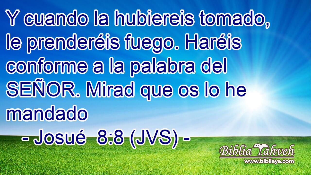 Y cuando la hubiereis tomado, le prenderéis fuego. Haréis conforme a la palabra del SEÑOR. Mirad que os lo he mandado