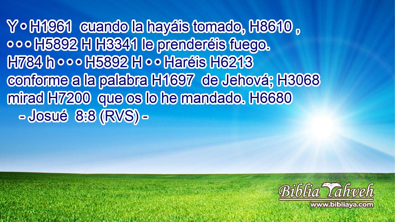 Y • H1961  cuando la hayáis tomado, H8610 ,  • • • H5892 H H3341 le prenderéis fuego. H784 h • • • H5892 H • • Haréis H6213  conforme a la palabra H1697  de Jehová; H3068  mirad H7200  que os lo he mandado. H6680  