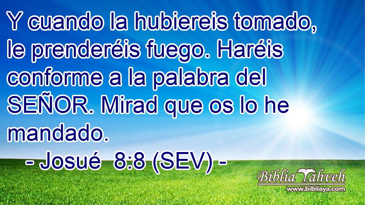 Y cuando la hubiereis tomado, le prenderéis fuego. Haréis conforme a la palabra del SEÑOR. Mirad que os lo he mandado.