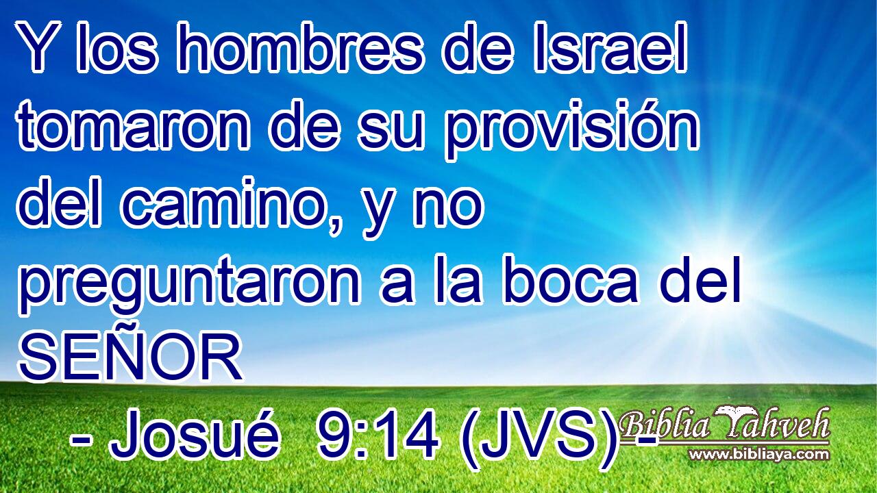 Y los hombres de Israel tomaron de su provisión del camino, y no preguntaron a la boca del SEÑOR