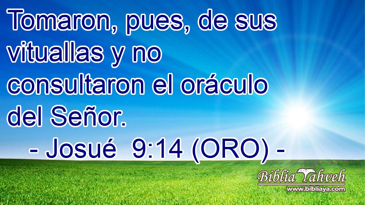  Tomaron, pues, de sus vituallas y no consultaron el oráculo del Señor. 