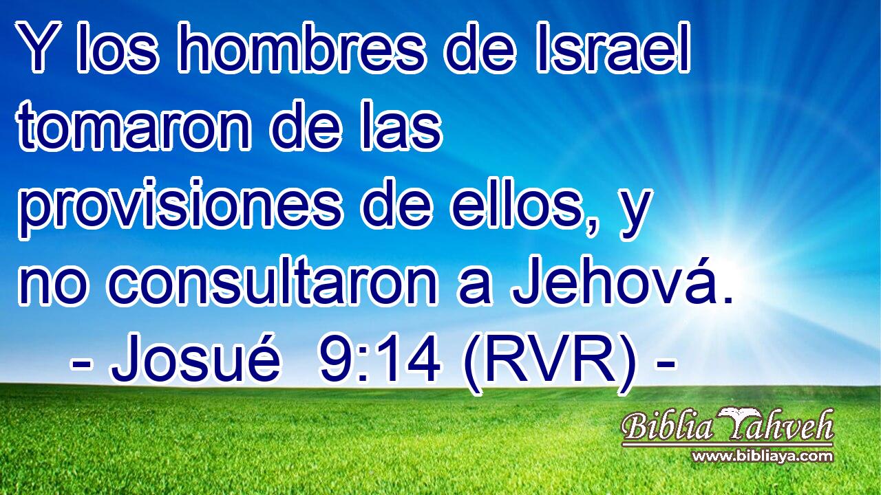 Y los hombres de Israel tomaron de las provisiones de ellos, y no consultaron a Jehová.