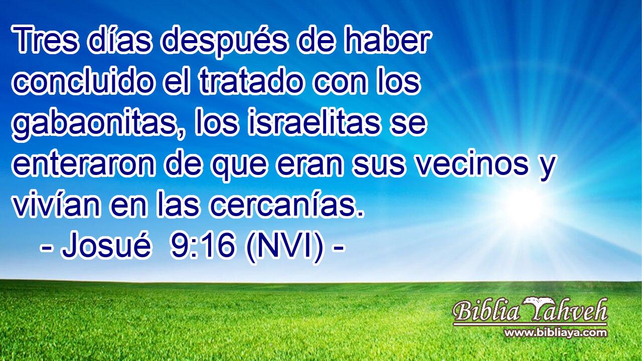  Tres días después de haber concluido el tratado con los gabaonitas, los israelitas se enteraron de que eran sus vecinos y vivían en las cercanías. 