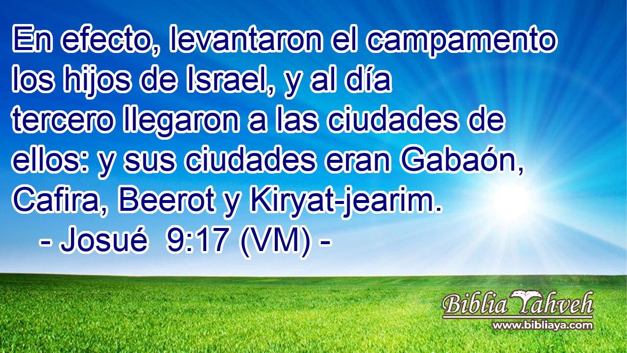  En efecto, levantaron el campamento los hijos de Israel, y al día tercero llegaron a las ciudades de ellos: y sus ciudades eran Gabaón, Cafira, Beerot y Kiryat-jearim. 