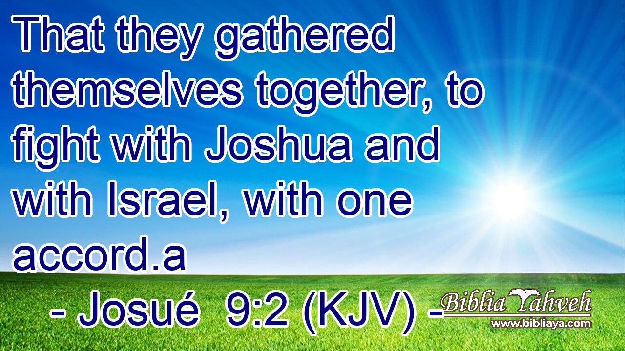 That they gathered themselves together, to fight with Joshua and with Israel, with one accord.a