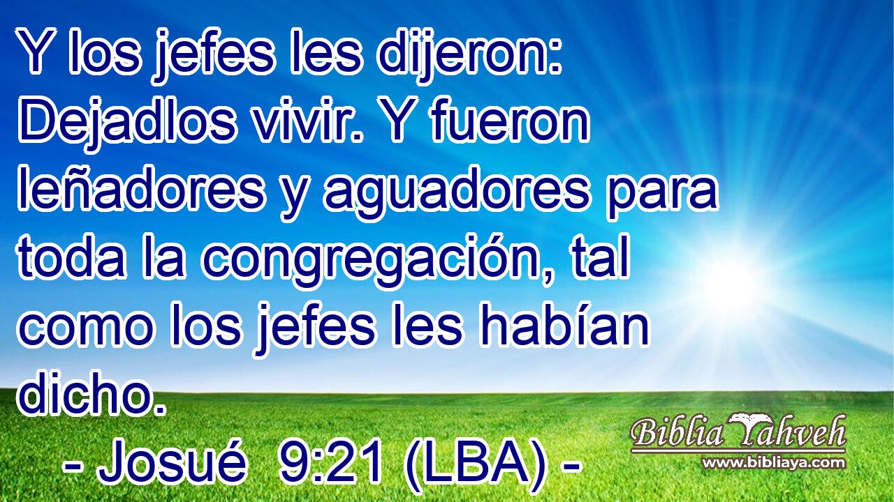 Y los jefes les dijeron: Dejadlos vivir. Y fueron leñadores y aguadores para toda la congregación, tal como los jefes les habían dicho.