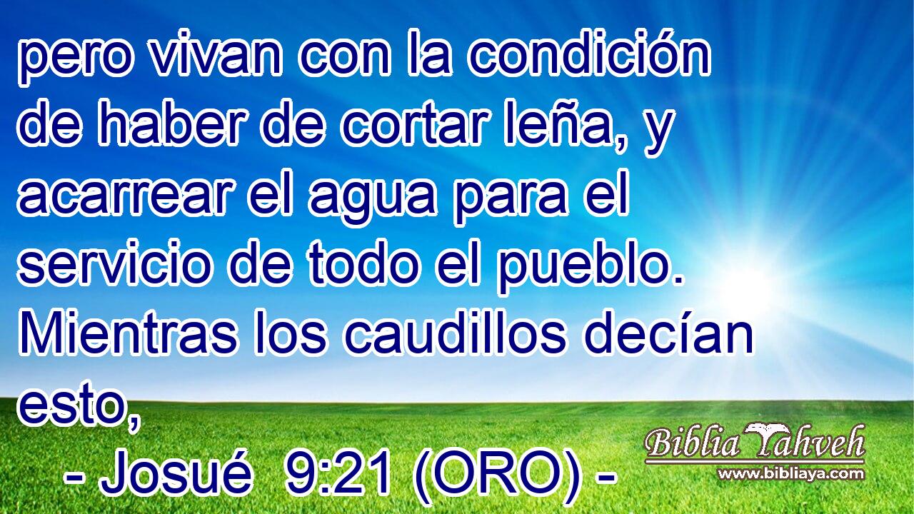  pero vivan con la condición de haber de cortar leña, y acarrear el agua para el servicio de todo el pueblo. Mientras los caudillos decían esto, 