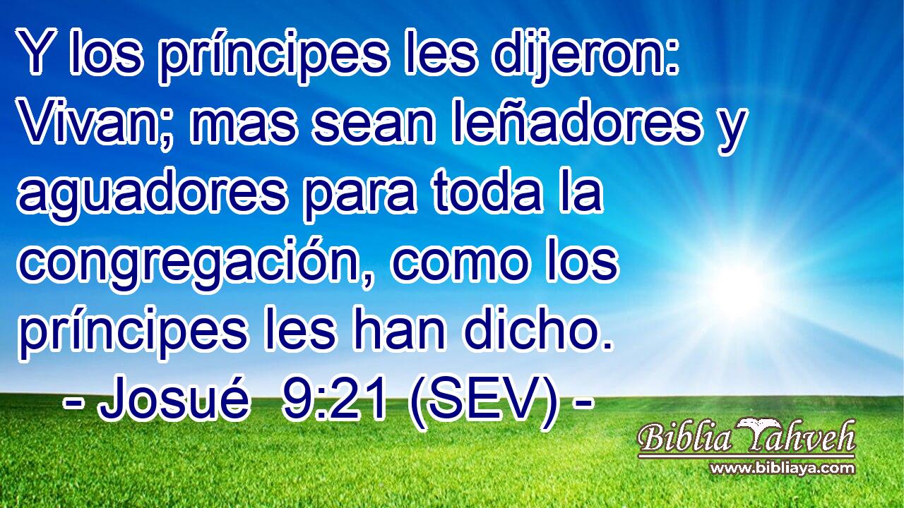 Y los príncipes les dijeron: Vivan; mas sean leñadores y aguadores para toda la congregación, como los príncipes les han dicho.