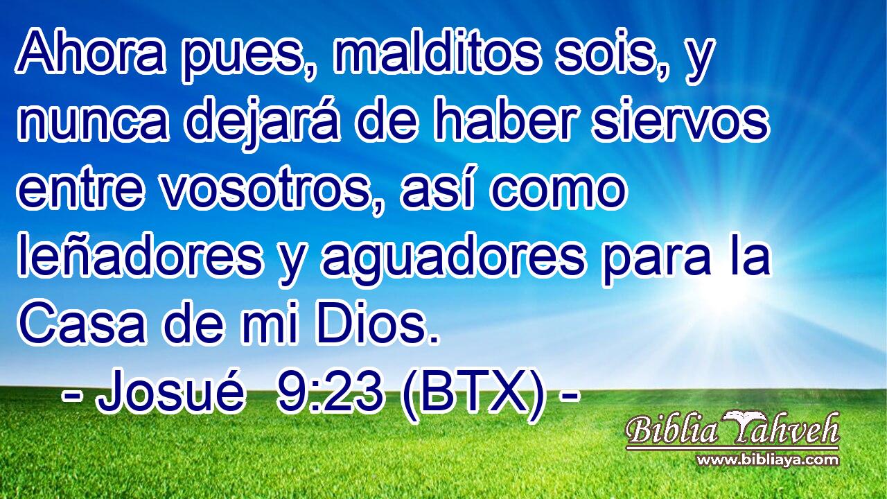Ahora pues, malditos sois, y nunca dejará de haber siervos entre vosotros, así como leñadores y aguadores para la Casa de mi Dios.