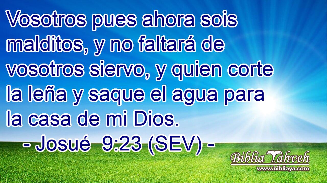 Vosotros pues ahora sois malditos, y no faltará de vosotros siervo, y quien corte la leña y saque el agua para la casa de mi Dios.