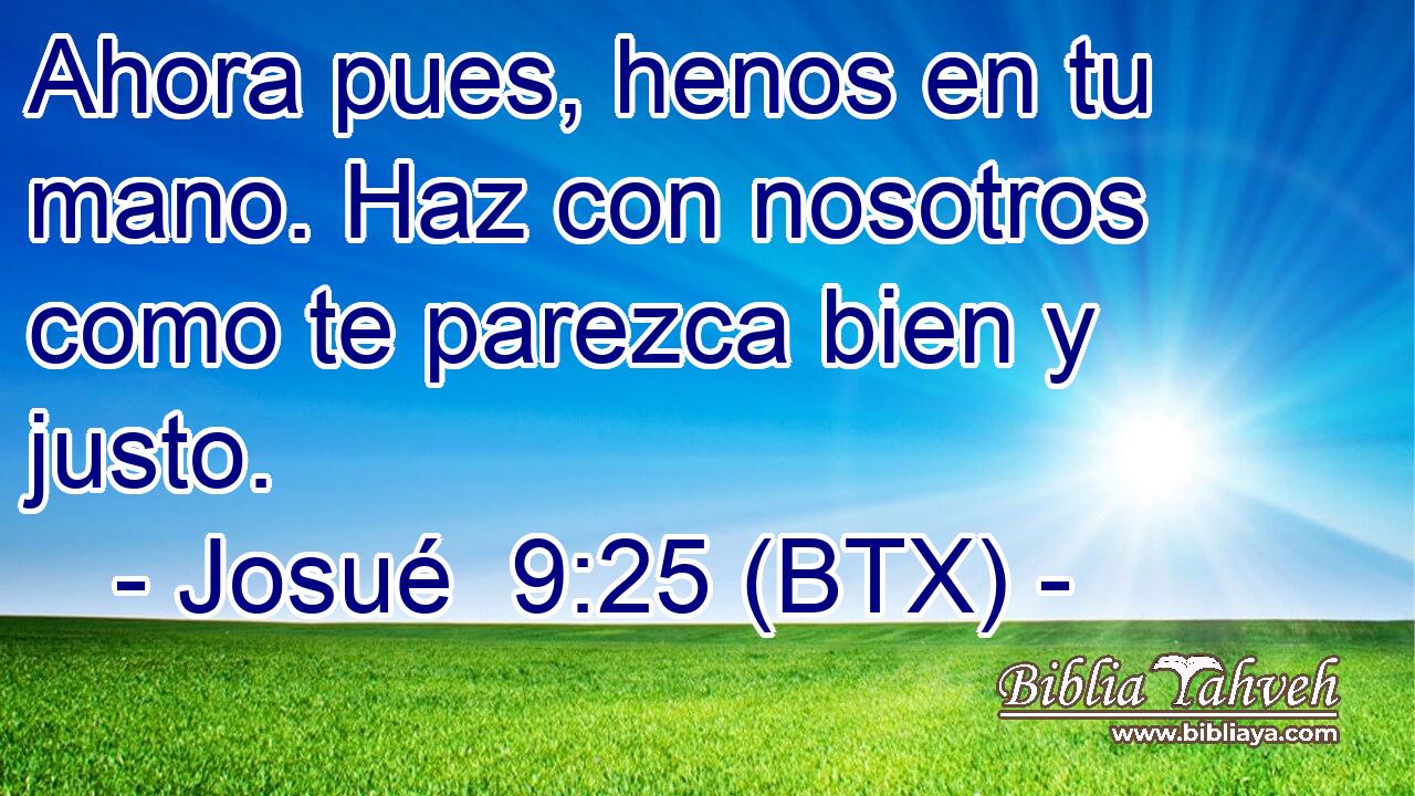 Ahora pues, henos en tu mano. Haz con nosotros como te parezca bien y justo.