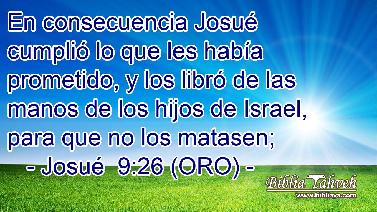  En consecuencia Josué cumplió lo que les había prometido, y los libró de las manos de los hijos de Israel, para que no los matasen; 