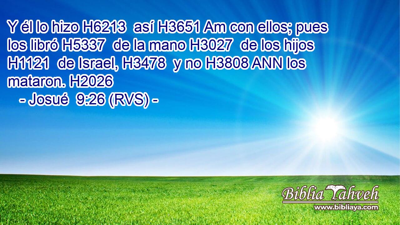 Y él lo hizo H6213  así H3651 Am con ellos; pues los libró H5337  de la mano H3027  de los hijos H1121  de Israel, H3478  y no H3808 ANN los mataron. H2026  