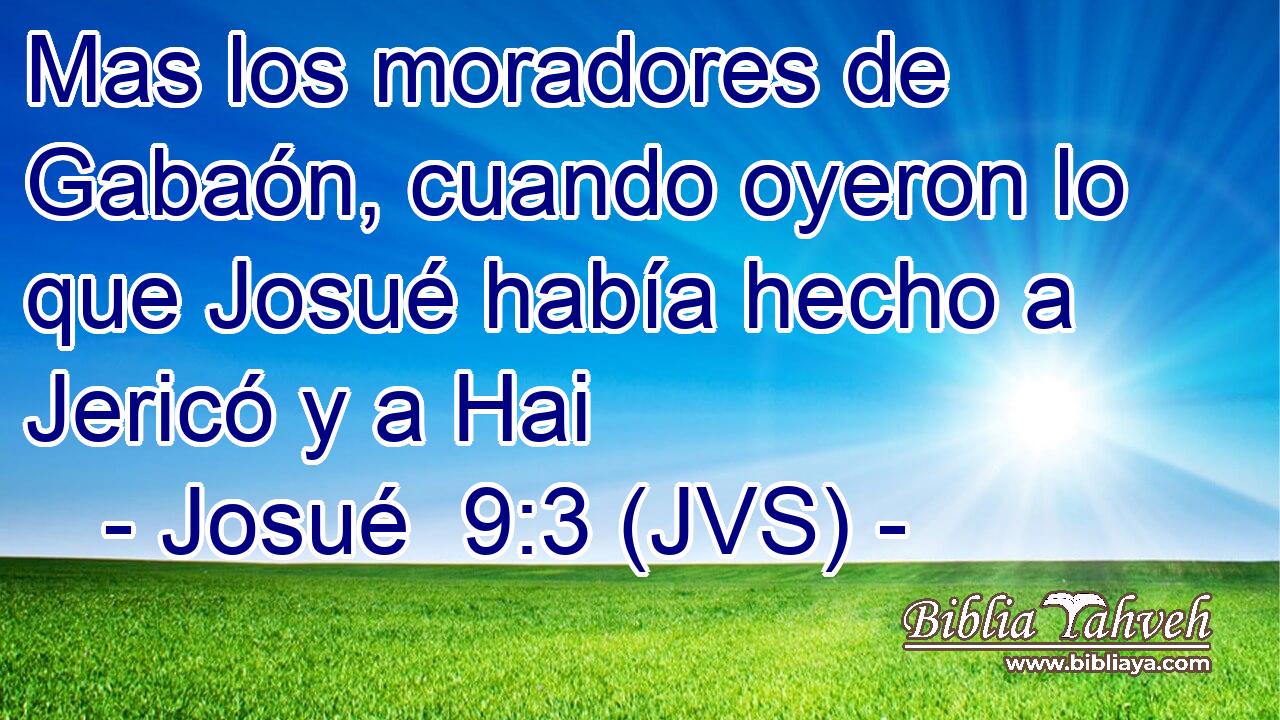 Mas los moradores de Gabaón, cuando oyeron lo que Josué había hecho a Jericó y a Hai