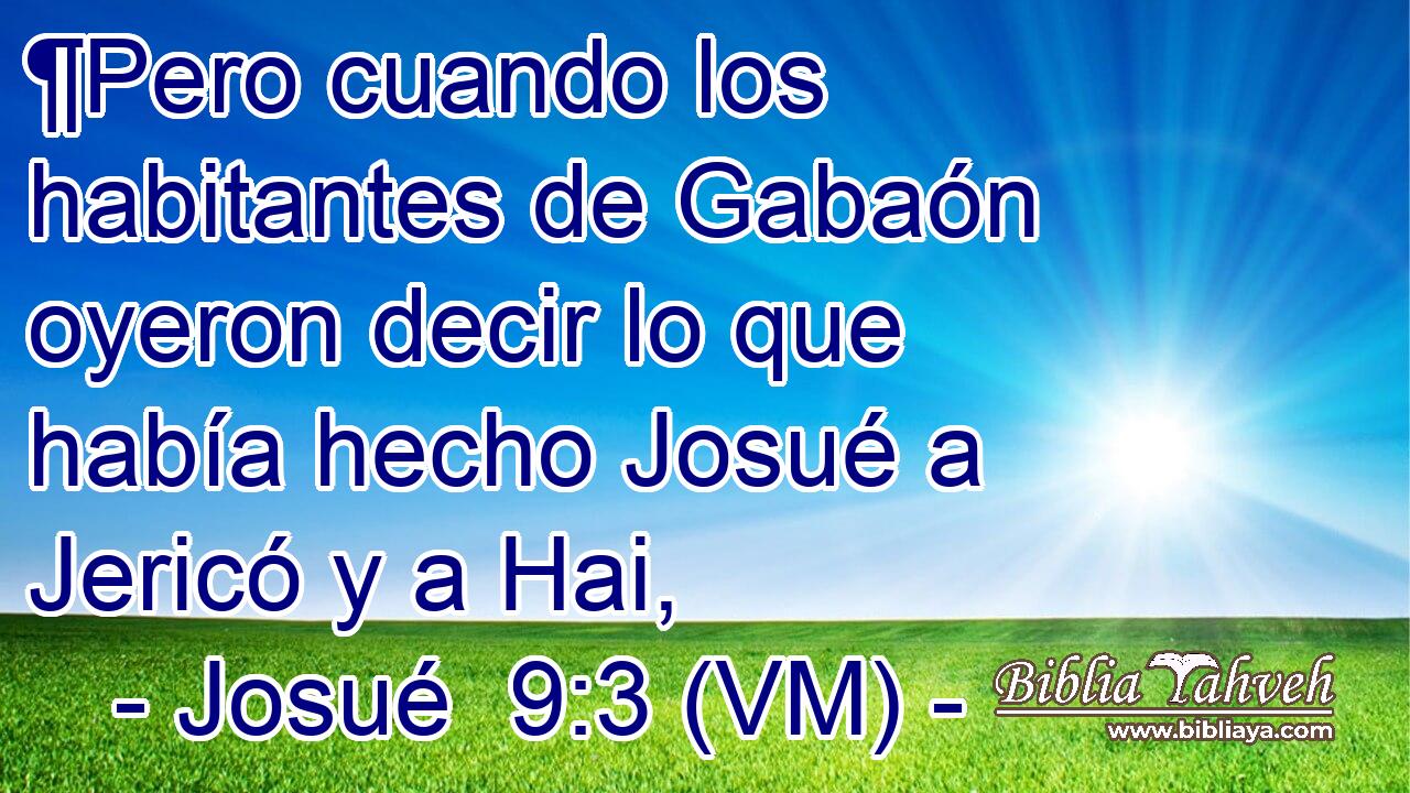  ¶Pero cuando los habitantes de Gabaón oyeron decir lo que había hecho Josué a Jericó y a Hai, 